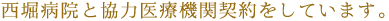 西堀病院と協力医療機関契約をしています。